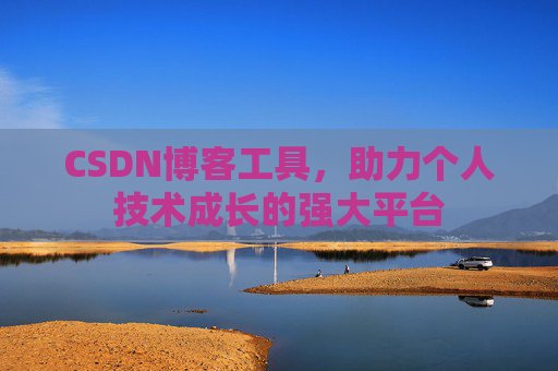 CSDN博客工具，助力个人技术成长的强大平台